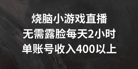 烧脑小游戏直播间，不用漏脸每日2钟头，单账户日入400 【揭密】