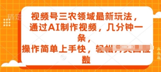 微信视频号三农领域全新游戏玩法，根据AI制作小视频，数分钟一条，使用方便易上手