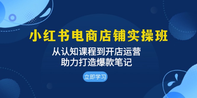 （13352期）小红书电商店面实际操作班：从认知能力课程内容到开店运营，助推推出爆款手记