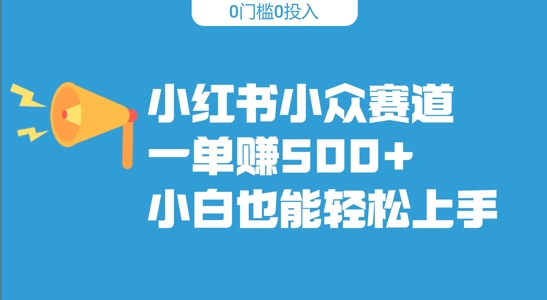 小红书的冷门跑道，一单收500 ，新手也可以快速上手