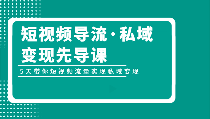 小视频引流·私域变现主导课，5天陪你自媒体流量完成私域变现