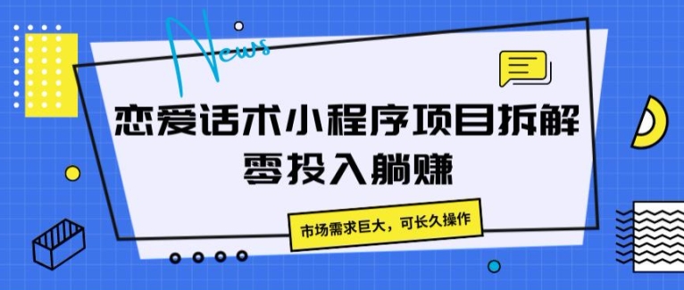 恋爱话术小程序项目拆卸，市场的需求极大，可长期实际操作-中创网_分享中创网创业资讯_最新网络项目资源