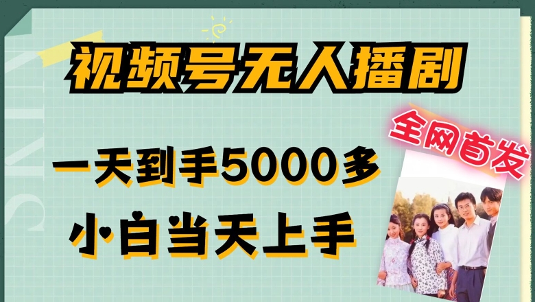 独家首发微信视频号没有人播剧，拉爆总流量不违规，一天拿到手5000多，新手当日入门，多号放大化【揭密】