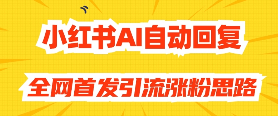 【原创设计开发设计】小红书的AI自动回复内容，独家首发引流方法增粉构思