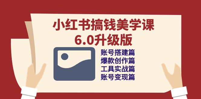 小红书的弄钱美学课6.0全新升级，账户构建/爆品写作/专用工具实战演练/账户转现篇