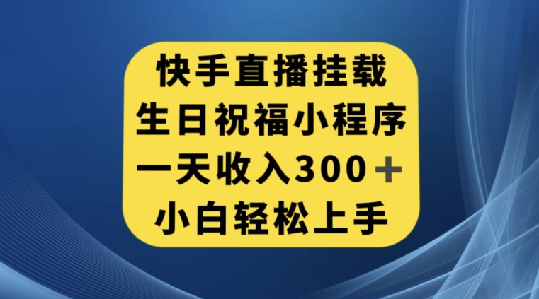 快手挂载生日祝愿微信小程序，一天工资300 ，新手快速上手【揭密】