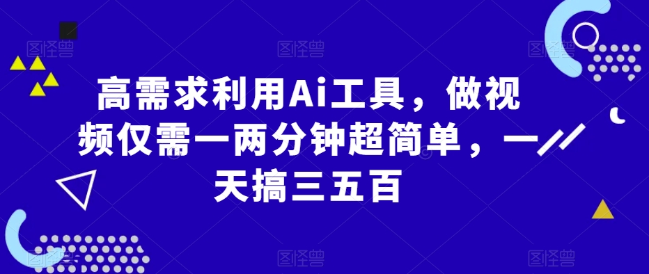 高要求运用Ai专用工具，制作小视频只需一两分钟超级简单，一天搞三五百