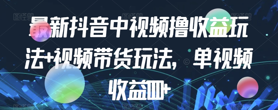 全新抖音里短视频撸盈利游戏玩法 短视频带货，单视频收益1000