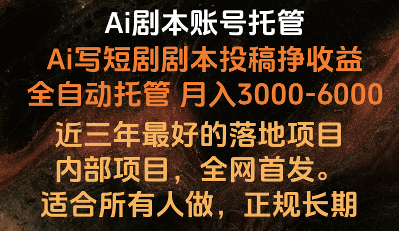 内部结构落地项目，独家首发，Ai台本账户全托管，月入躺着赚钱3000-6000，持续稳定创业好项目。