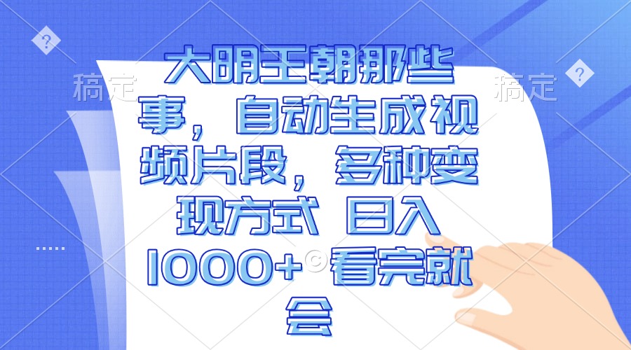 （13528期）大明王朝那些事，自动生成视频片段，多种变现方式 日入1000+ 看完就会