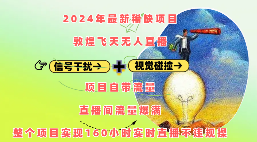 2024年最新稀缺项目敦煌飞天无人直播，内搭信号干扰+视觉碰撞防飞技术 ，项目自带流量，流量爆满，正个项目实现160小时实时直播不违规操