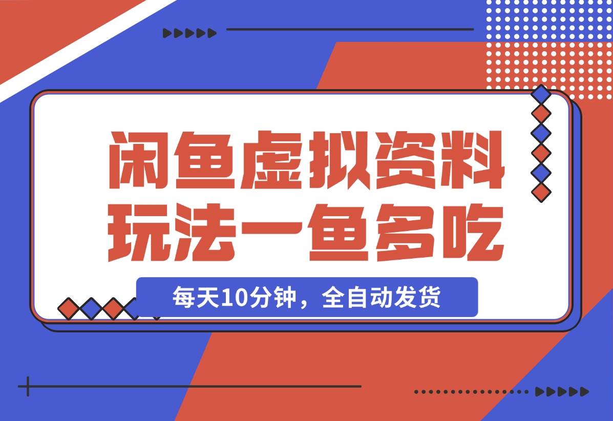 【2024.12.05】闲鱼虚拟资料玩法，两份收益，每天10分钟，全自动发货