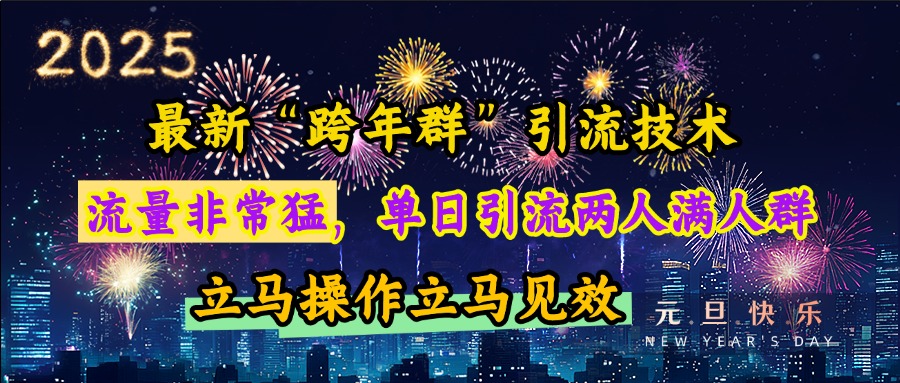 最新“跨年群”引流，流量非常猛，单日引流两人满人群，立马操作立马见效