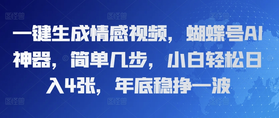 一键生成情感视频，蝴蝶号AI神器，简单几步，小白轻松日入4张，年底稳挣一波