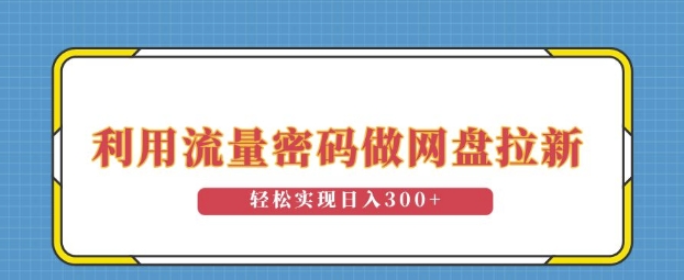 利用流量密码做网盘拉新，操作简单适合0基础小白，轻松实现日入3张