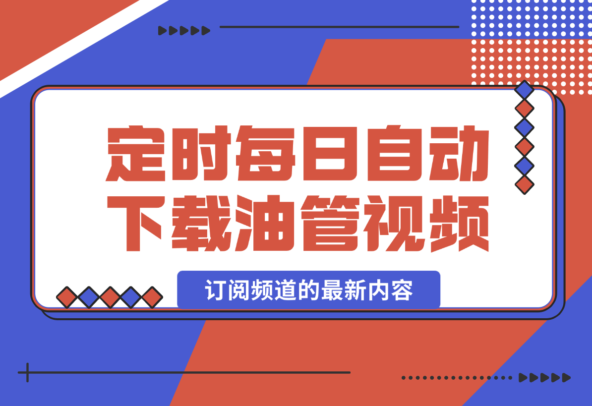 【2024.12.29】定时每日自动下载 YouTube 订阅频道的最新内容