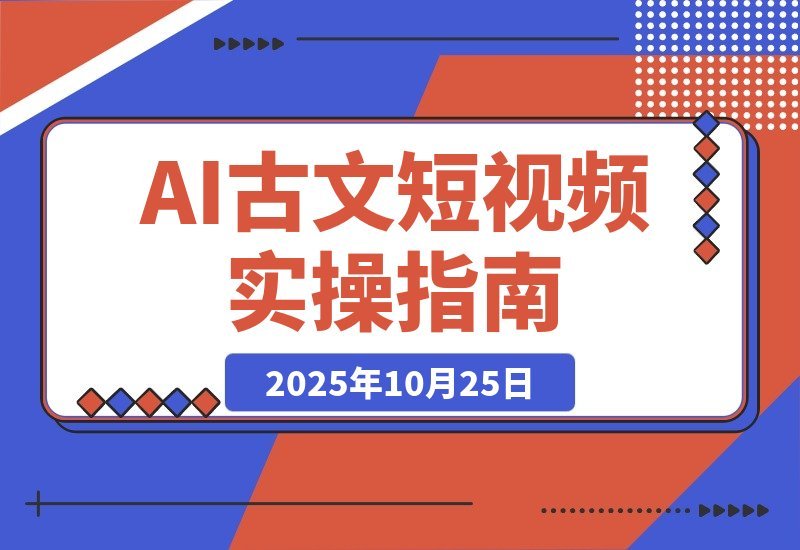 【2025.10.24】AI古风故事速成班：从文案到绘图再到视频，轻松月涨粉10万