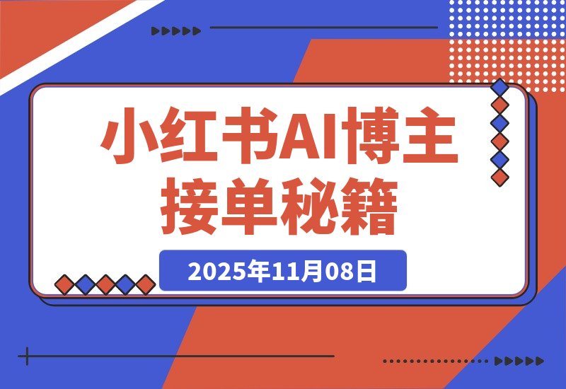 【2025.11.08】3000粉狂赚5000+！小红书AI博主接单秘籍大公开