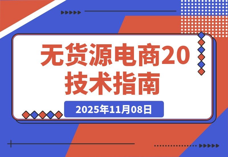 【2025.11.07】2026无货源电商新突破：极低成本撬动自然流量，单店月入轻松过万