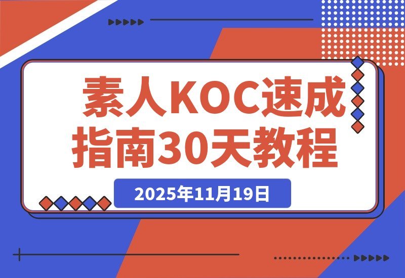【2025.11.18】萌新必看！素人KOC速成指南：精准定位+账号打造+爆款选题，30天玩转短剧小说推广变现