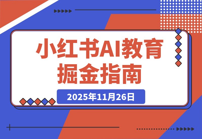 【2025.11.26】AI教育工具爆火！小红书成虚拟产品掘金新风口