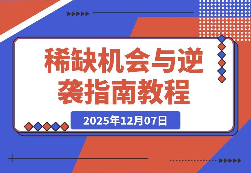 【2025.12.07】稀缺机遇浮现：告别躺平，掌握少数人的逆袭法则