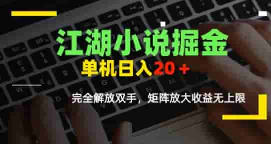 江湖小说掘金，单机日入10-20+，全自动软件操作，完全解放双手，矩阵放大收益无上限
