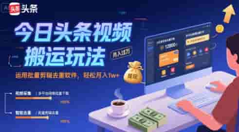 今日头条视频搬运玩法，运用批量剪辑去重软件，轻松月入1w+