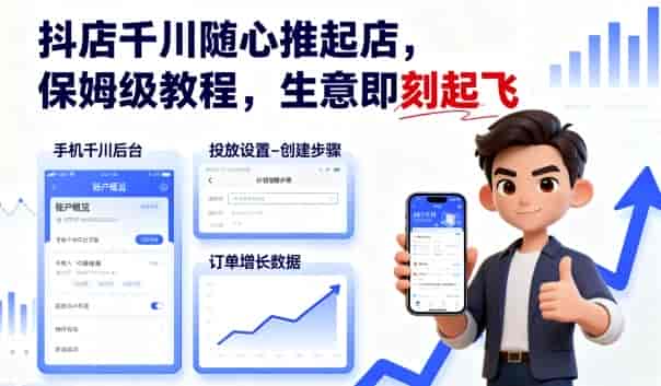 抖店千川随心推起店，保姆级教程，生意即刻起飞