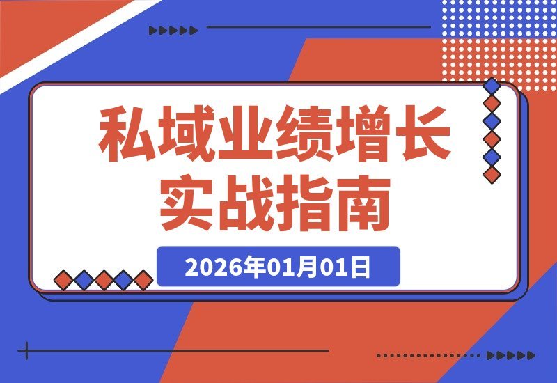 【2026.01.01】引爆私域业绩：实战话术、环节植入与每日SOP，驱动营收持续增长