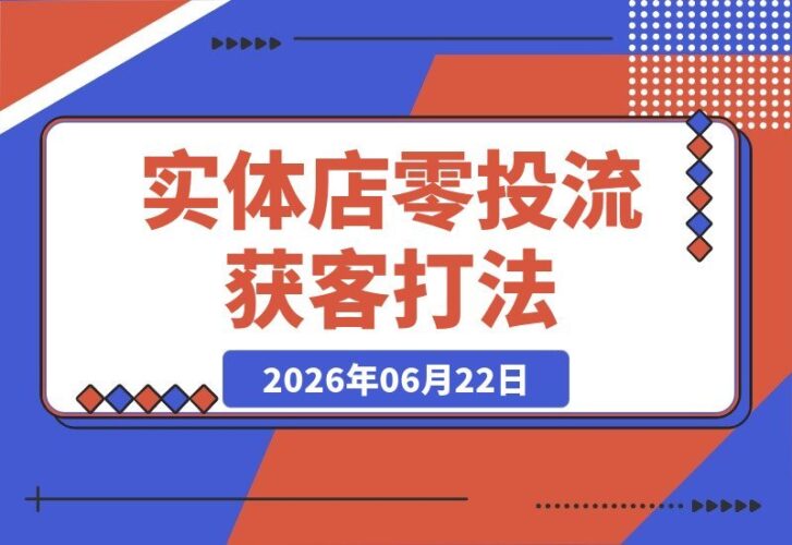 【2026.06.22】实体IP同城流量实战营：实体店零成本获客秘籍，短视频引流+私域锁客全闭环教学