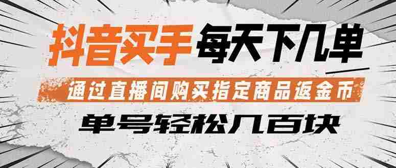 （18333期）抖音买手 通过直播间购买指定商品返金币 每天几单 轻松几百块