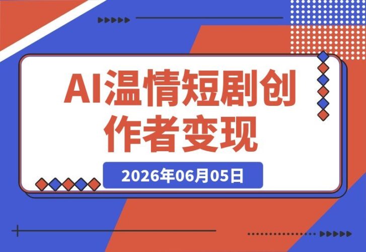 【2026.06.05】AI温情短剧创作者变现新招：爆款视频接连不断，独家分成计划+商单收徒，轻松赚翻！