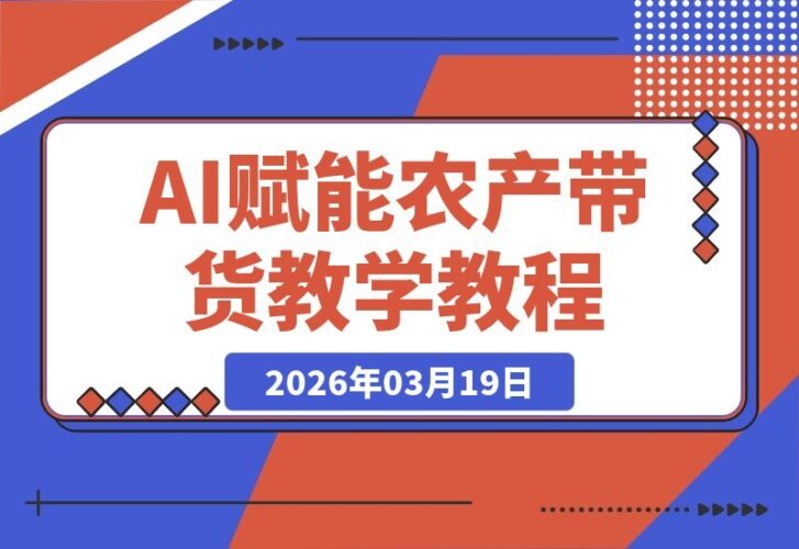 【2026.03.19】AI赋能农产销售：零基础小白也能轻松带货，干果零食快速出单教学