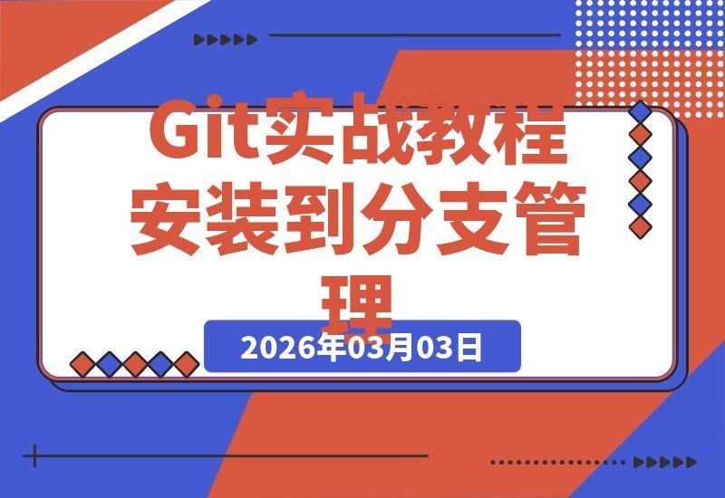 【2026.03.03】Git实战宝典：从零配置到高效分支管理，解锁开发必备技能，终结代码管理难题
