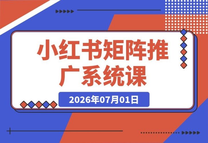【2026.07.01】2026小红书矩阵运营全攻略：算法机制、账号定位、爆款笔记、SEO优化与DeepSeek实战应用