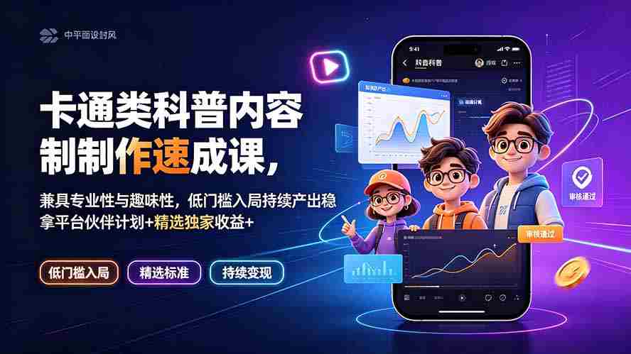 （19234期）卡通类科普内容制作速成课，兼具专业性与趣味性，低门槛入局持续产出稳拿平台伙伴计划+精选独家收益