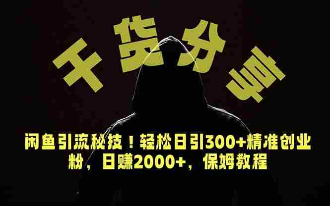 （18883期）价值6980的干货分享，闲鱼引流秘技！轻松日引300+精准创业粉，2年翻身实现财务自由