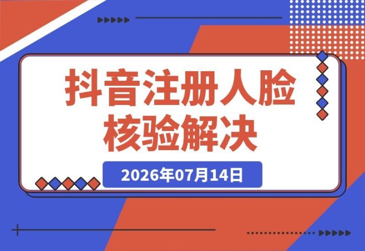 【2026.07.14】抖音注册人脸核验上限？这份自测指南帮你轻松解决