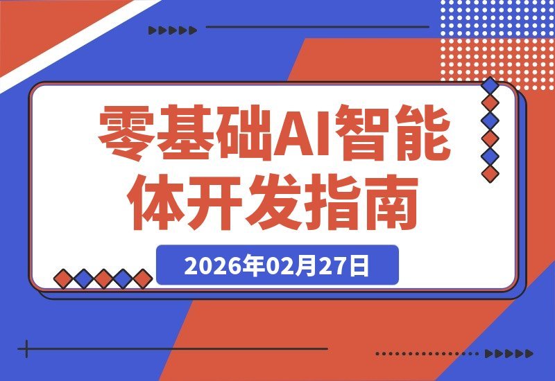 【2026.02.27】AI智能体开发从入门到精通：解锁大模型核心技能，轻松打造商业级智能应用