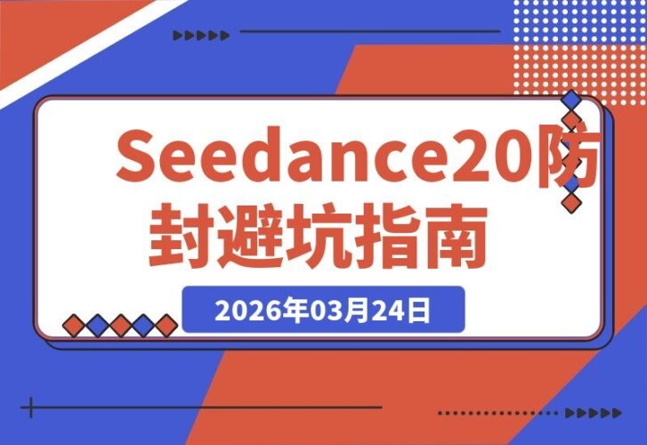 【2026.03.24】Seedance 2.0防封秘籍：避开这些雷区，账号安全无忧