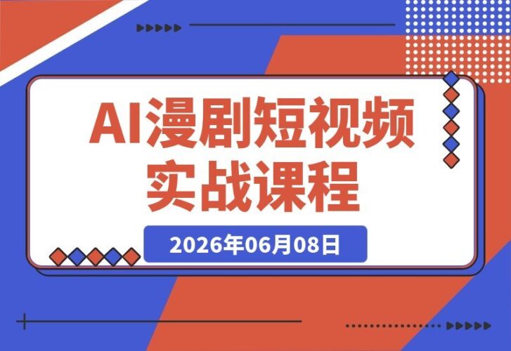 【2026.06.08】AI漫剧短视频全流程实战课：软件操作+剪辑配音全覆盖，从零基础到独立成片一步到位！