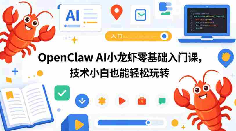 OpenClaw AI小龙虾零基础入门课，技术小白也能轻松玩转（更新0522）