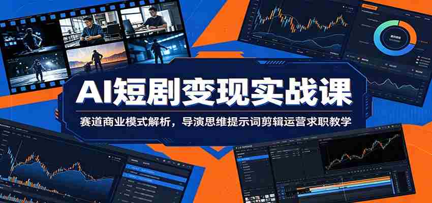 AI短剧变现实战课：赛道商业模式解析，导演思维提示词剪辑运营求职教学
