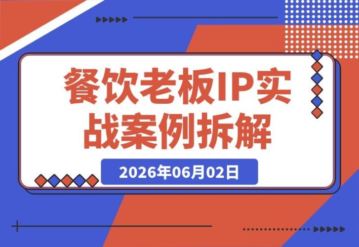 【2026.06.02】餐饮老板必修课：打造个人IP+10大到店理由+爆款钩子，实战拆解让门店客流暴涨