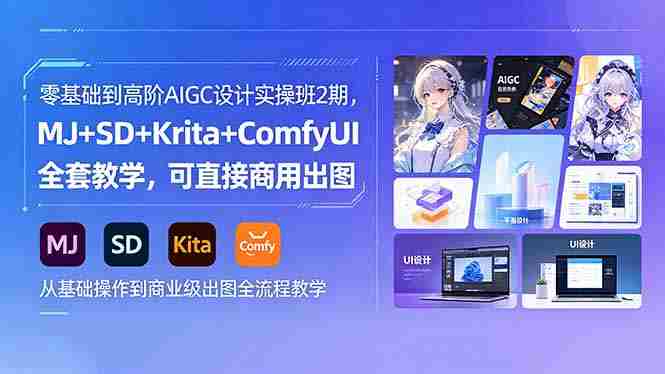 （18447期）零基础到高阶AIGC设计实操班2期，MJ+SD+Krita+ComfyUI全套教学，可直接商用出图