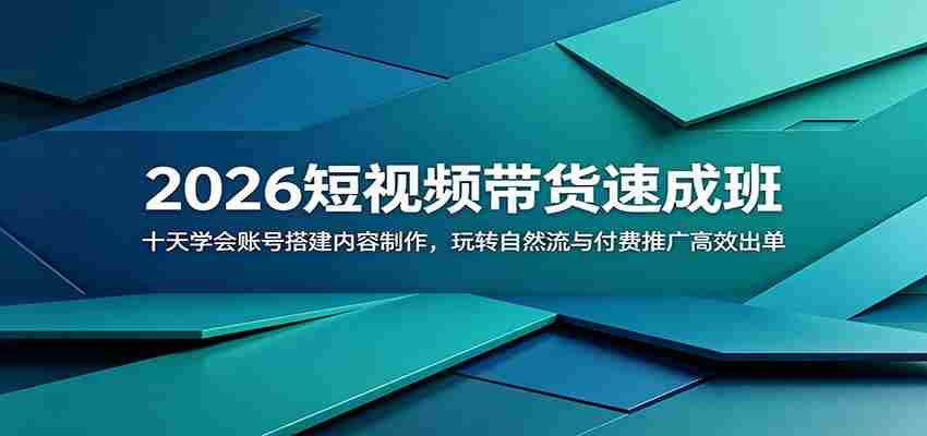 2026短视频带货速成班：十天学会账号搭建内容制作，玩转自然流与付费推广高效出单