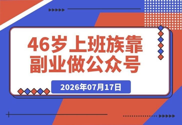 【2026.07.17】46岁上班族靠副业做公众号，半个月斩获25万+爆款、两篇10万+，涨粉400+、流量主收入3000+，我的秘诀全在这里