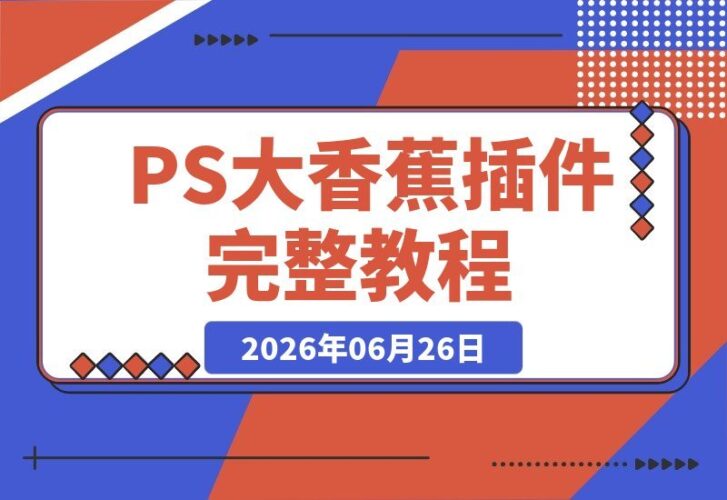 【2026.06.26】PS-AI大香蕉插件完整版教学：截图渲染+材质一键替换+光影季节切换，室内外效果图高效出图高阶课程
