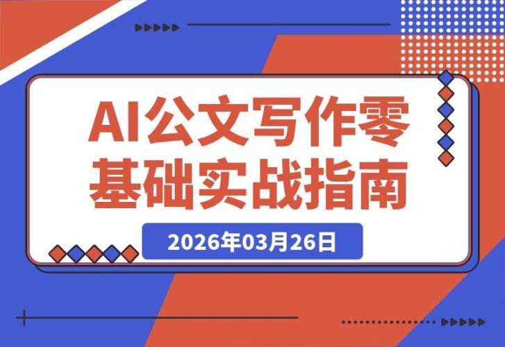 【2026.03.26】AI公文速成指南：从零到一精通格式与五大文种，智能工具助你轻松搞定专业材料